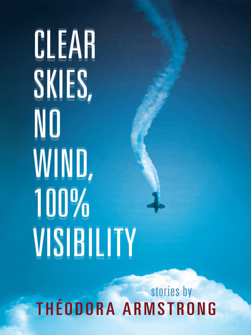 Title details for Clear Skies, No Wind, 100% Visibility by Théodora Armstrong - Available